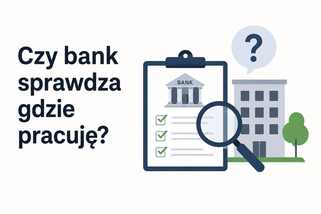Czy bank sprawdza gdzie pracuję – prosta grafika do artykułu o weryfikacji zatrudnienia przy kredycie