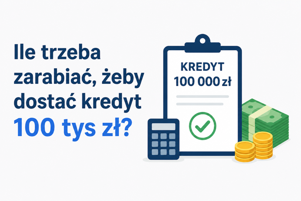 Ile trzeba zarabiać, żeby dostać kredyt 100 tys zł – prosta grafika do artykułu o dochodach i zdolności kredytowej